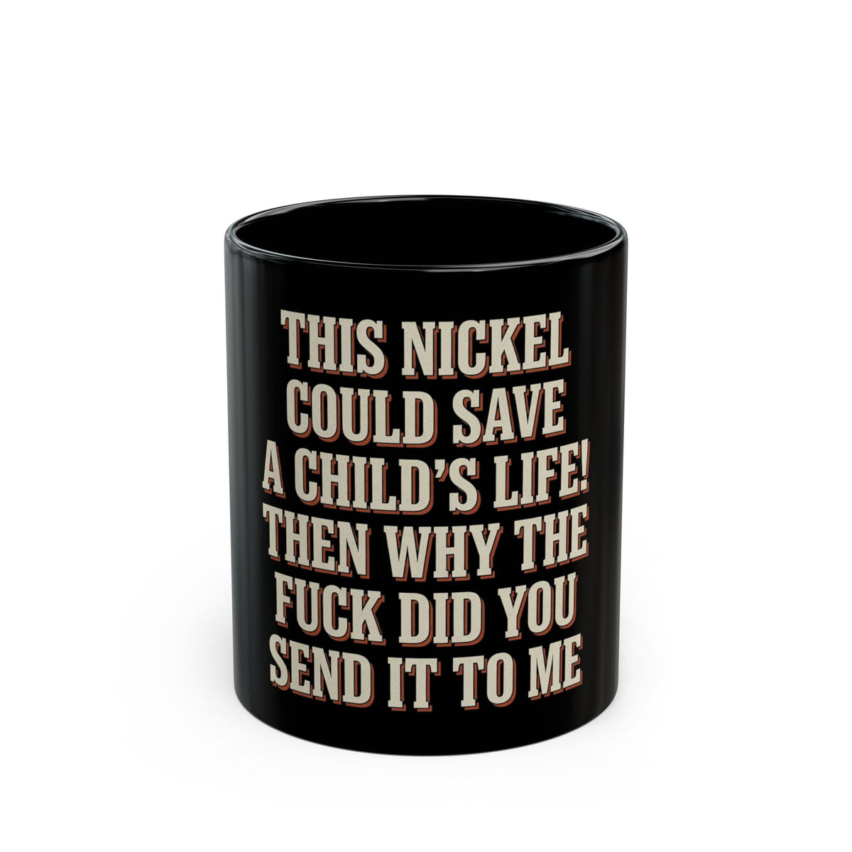 This Nickel Could Save A Child's Life! Then Why The Fuck Did You Send It To Me Mug