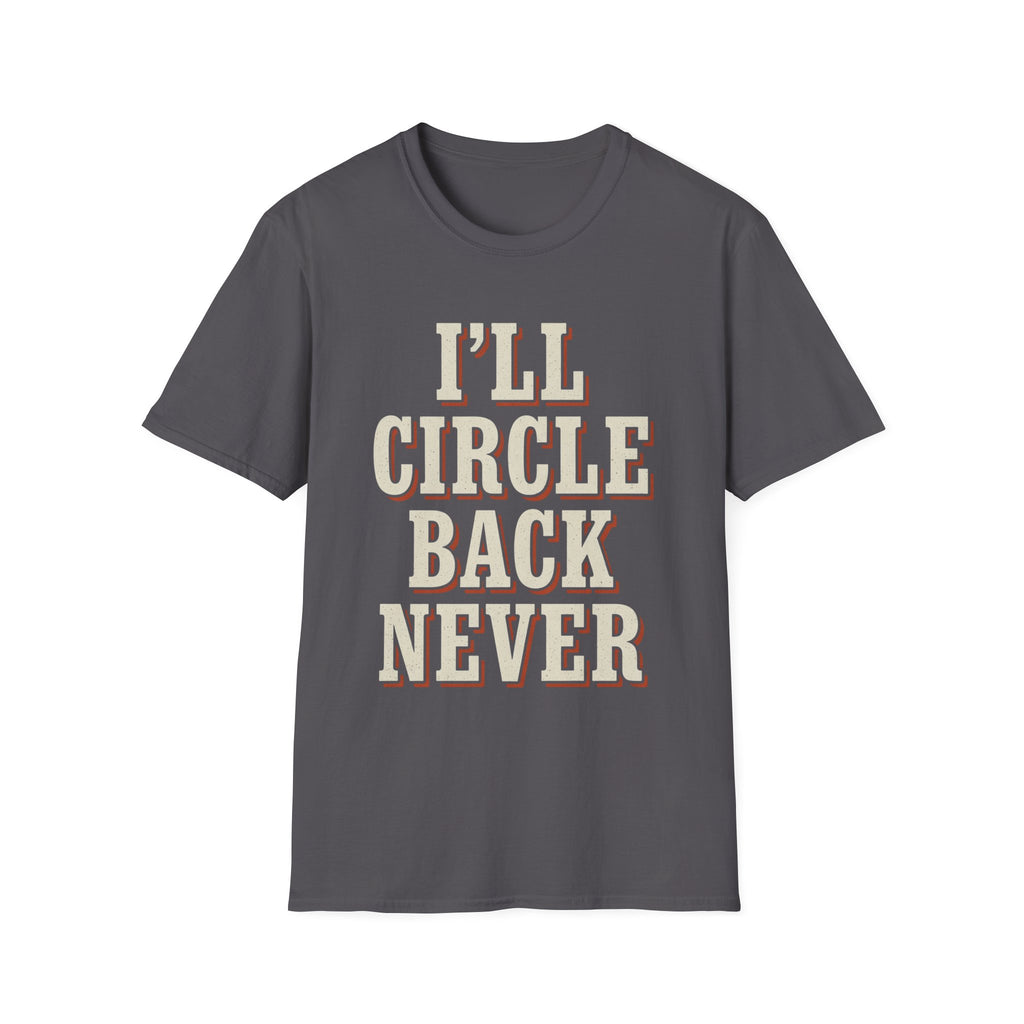 I'll Circle Back Never T-Shirt
