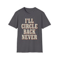 I'll Circle Back Never T-Shirt