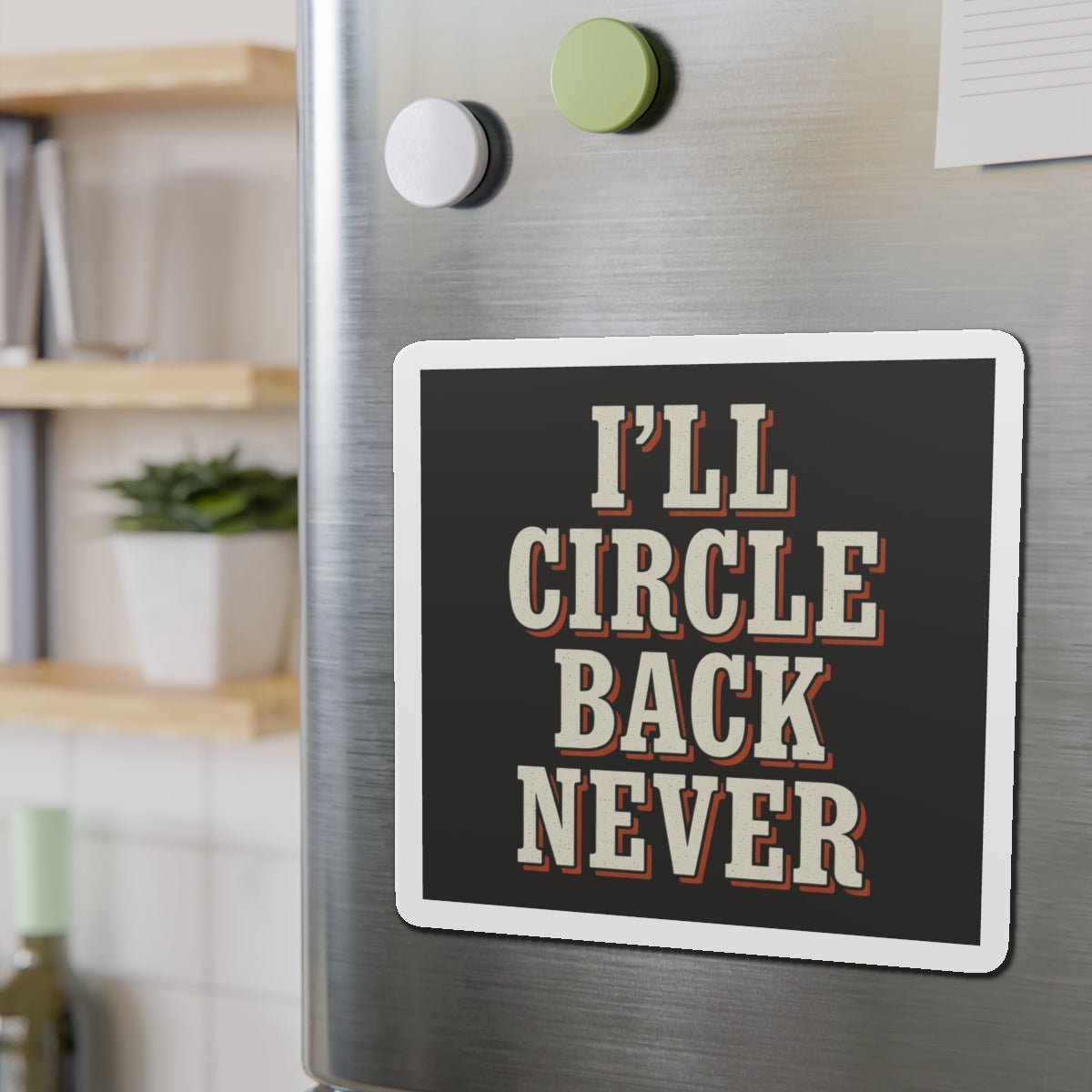I'll Circle Back Never Magnet