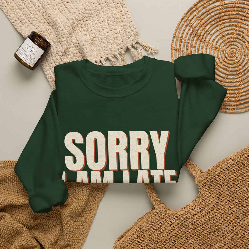 Sorry I Am Late I Did Not Want To Come Sweatshirt