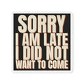 Sorry I Am Late I Did Not Want To Come Magnet