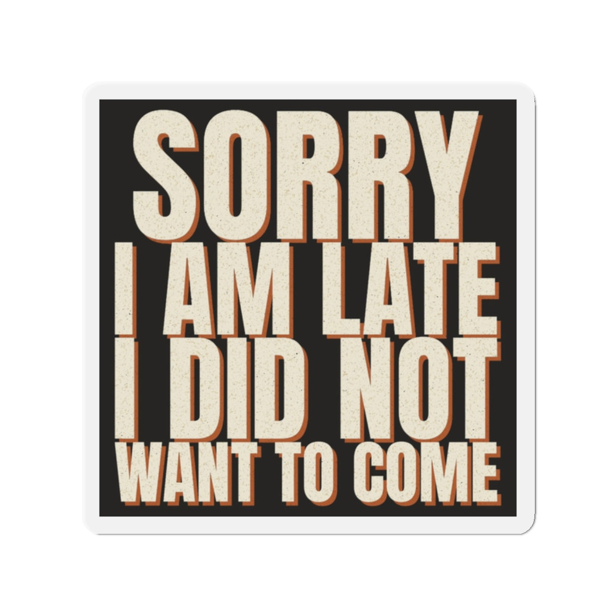 Sorry I Am Late I Did Not Want To Come Magnet