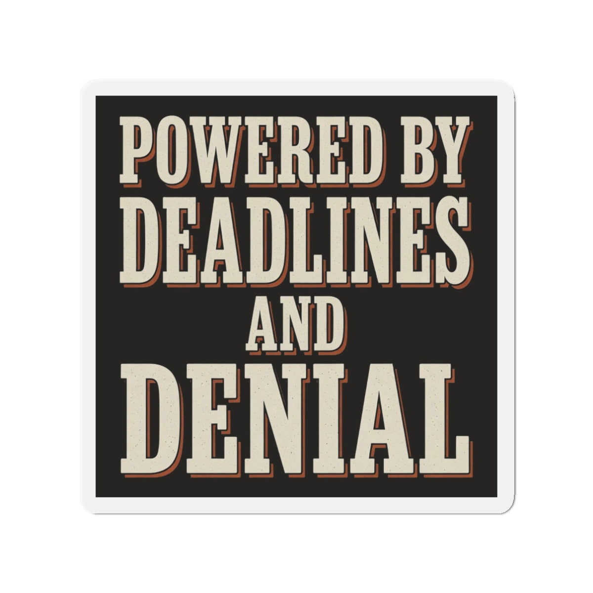 Powered By Deadlines And Denial Magnet