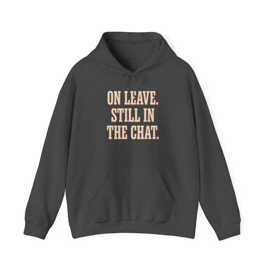 On Leave. Still In The Chat. Hoodie