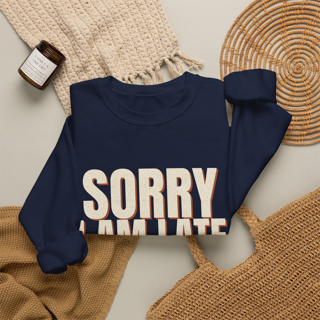 Sorry I Am Late I Did Not Want To Come Sweatshirt