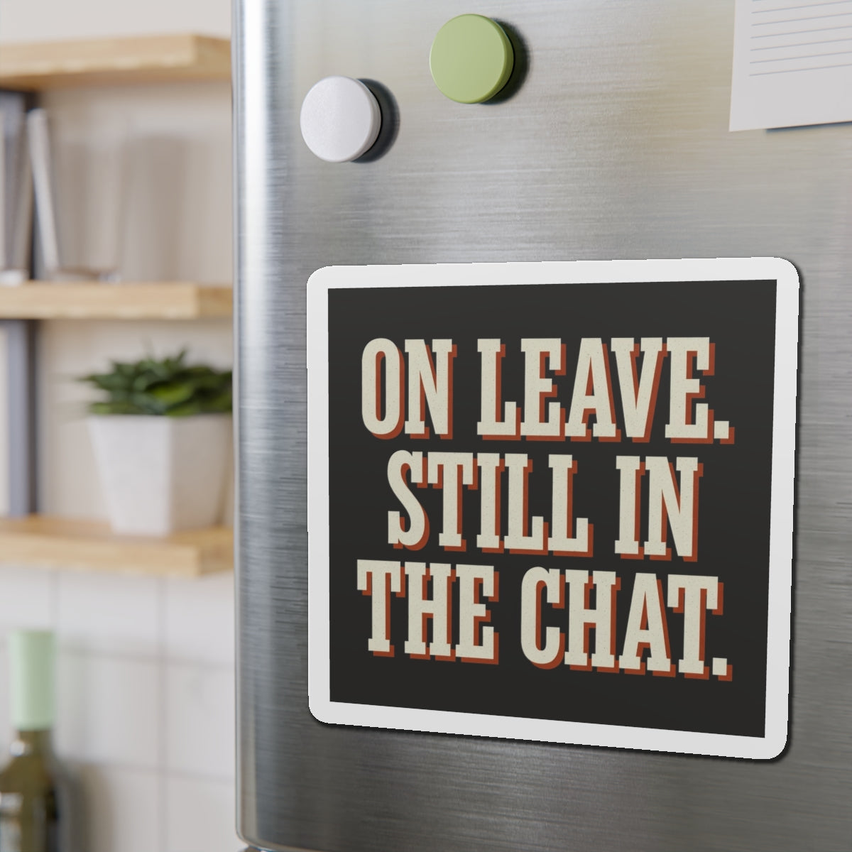 On Leave. Still In The Chat. Magnet