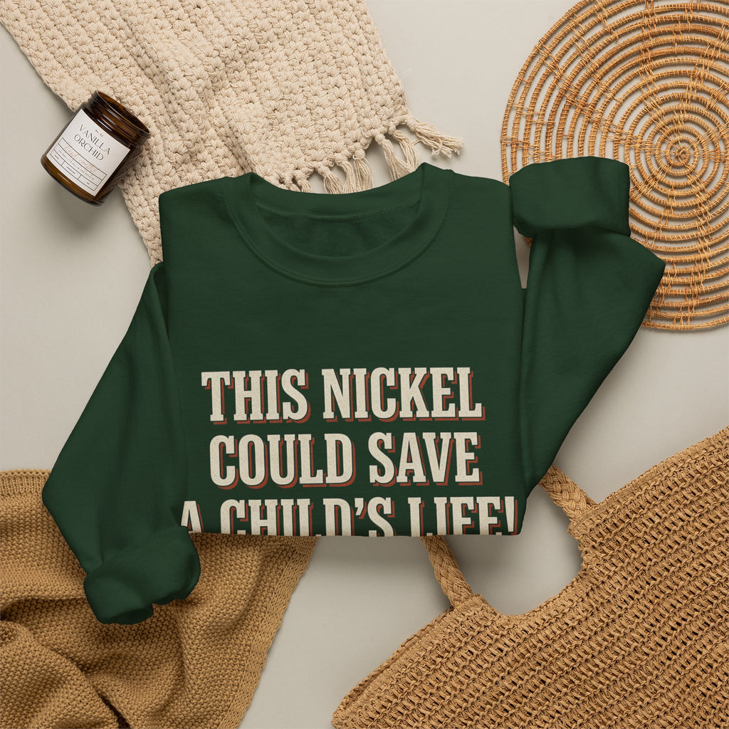 This Nickel Could Save A Child's Life! Then Why The Fuck Did You Send It To Me Sweatshirt