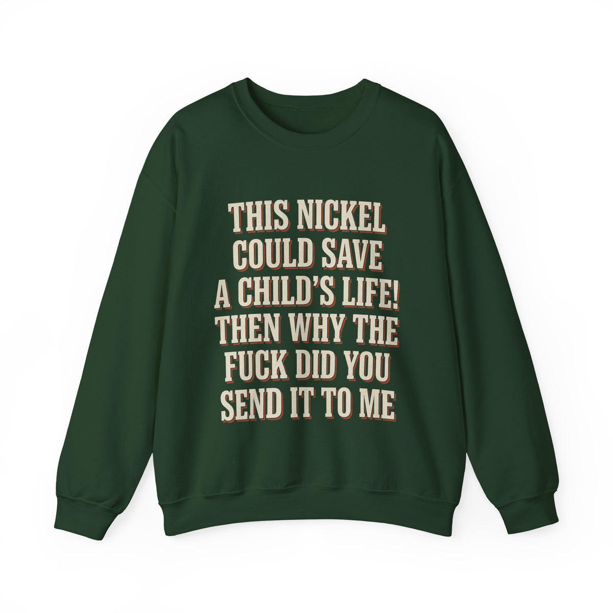 This Nickel Could Save A Child's Life! Then Why The Fuck Did You Send It To Me Sweatshirt