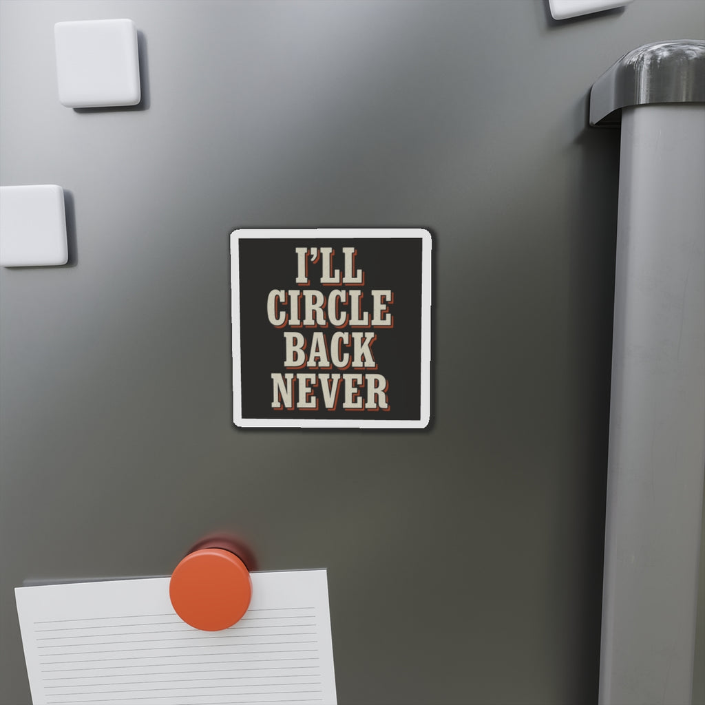 I'll Circle Back Never Magnet