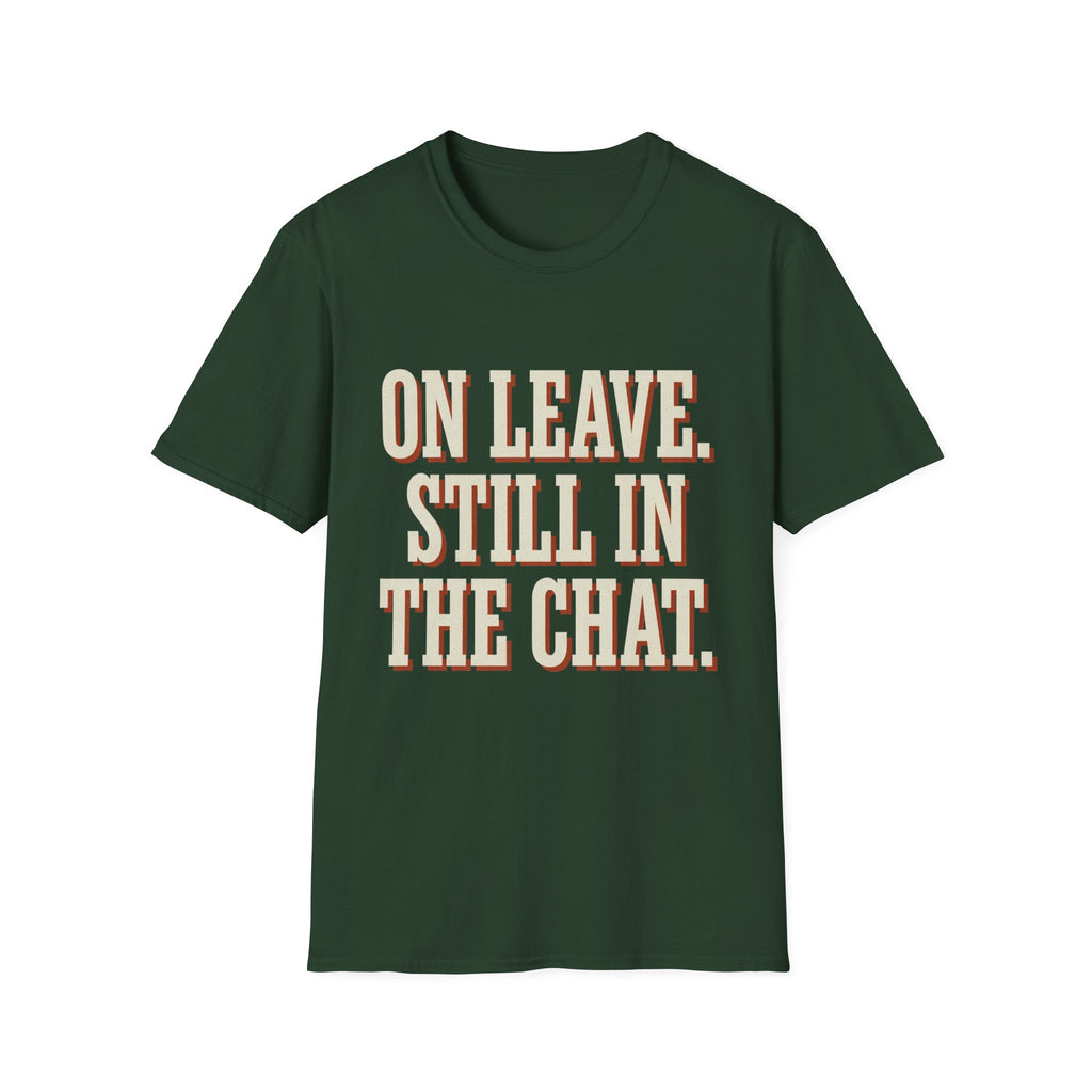 On Leave. Still In The Chat. T-Shirt