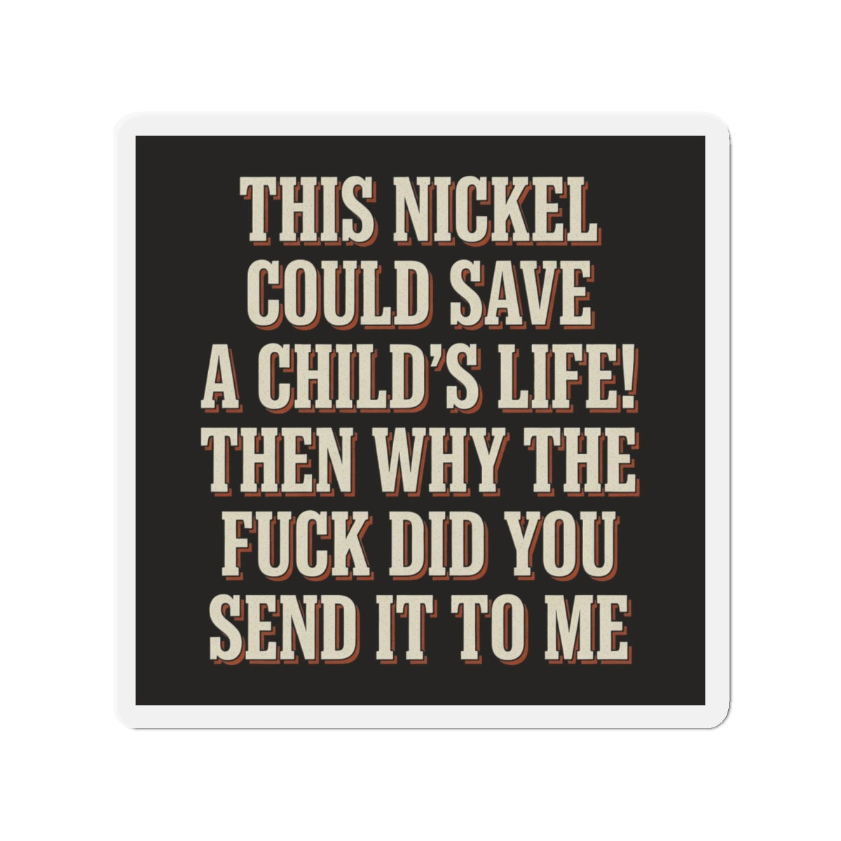 This Nickel Could Save A Child's Life! Then Why The Fuck Did You Send It To Me Magnet