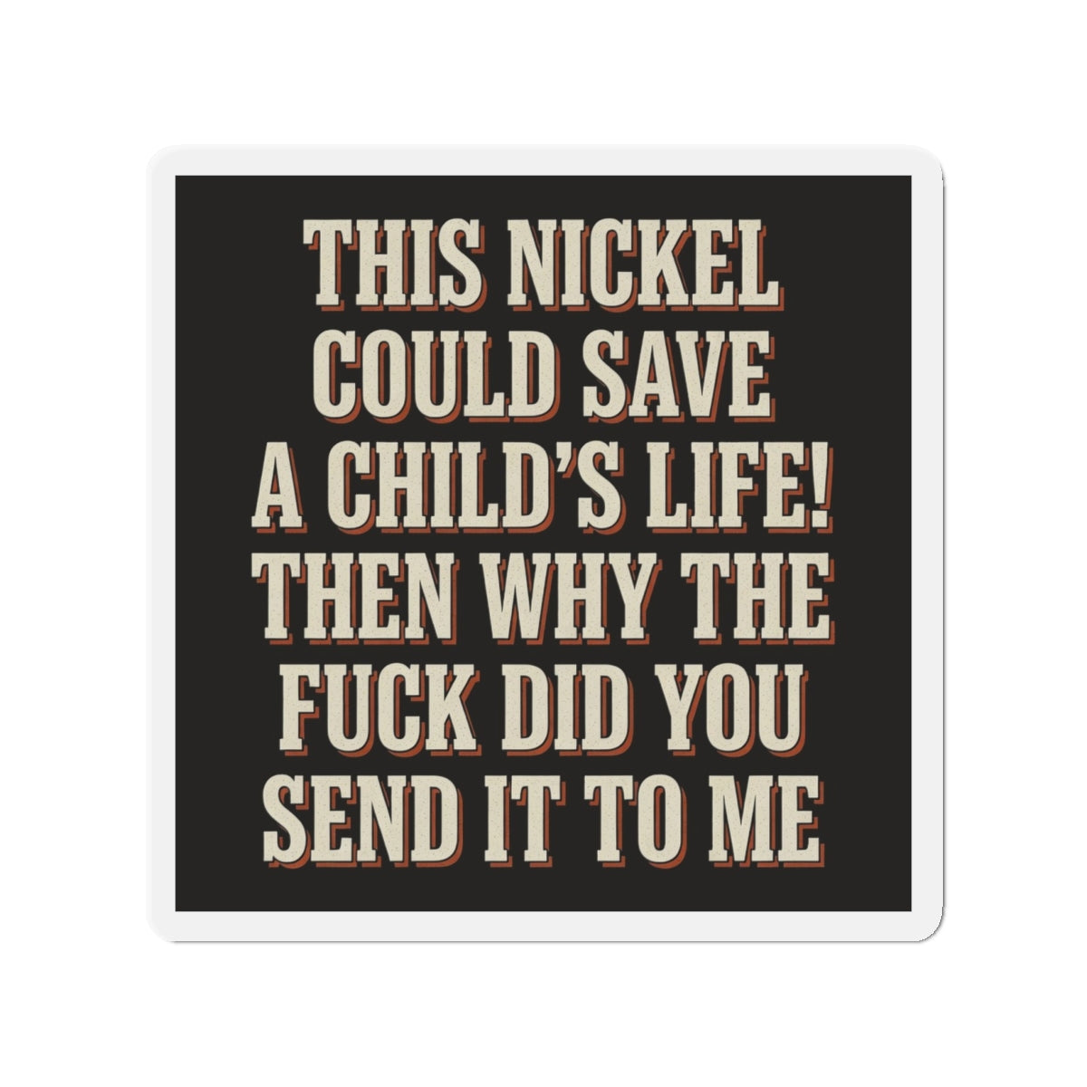 This Nickel Could Save A Child's Life! Then Why The Fuck Did You Send It To Me Magnet