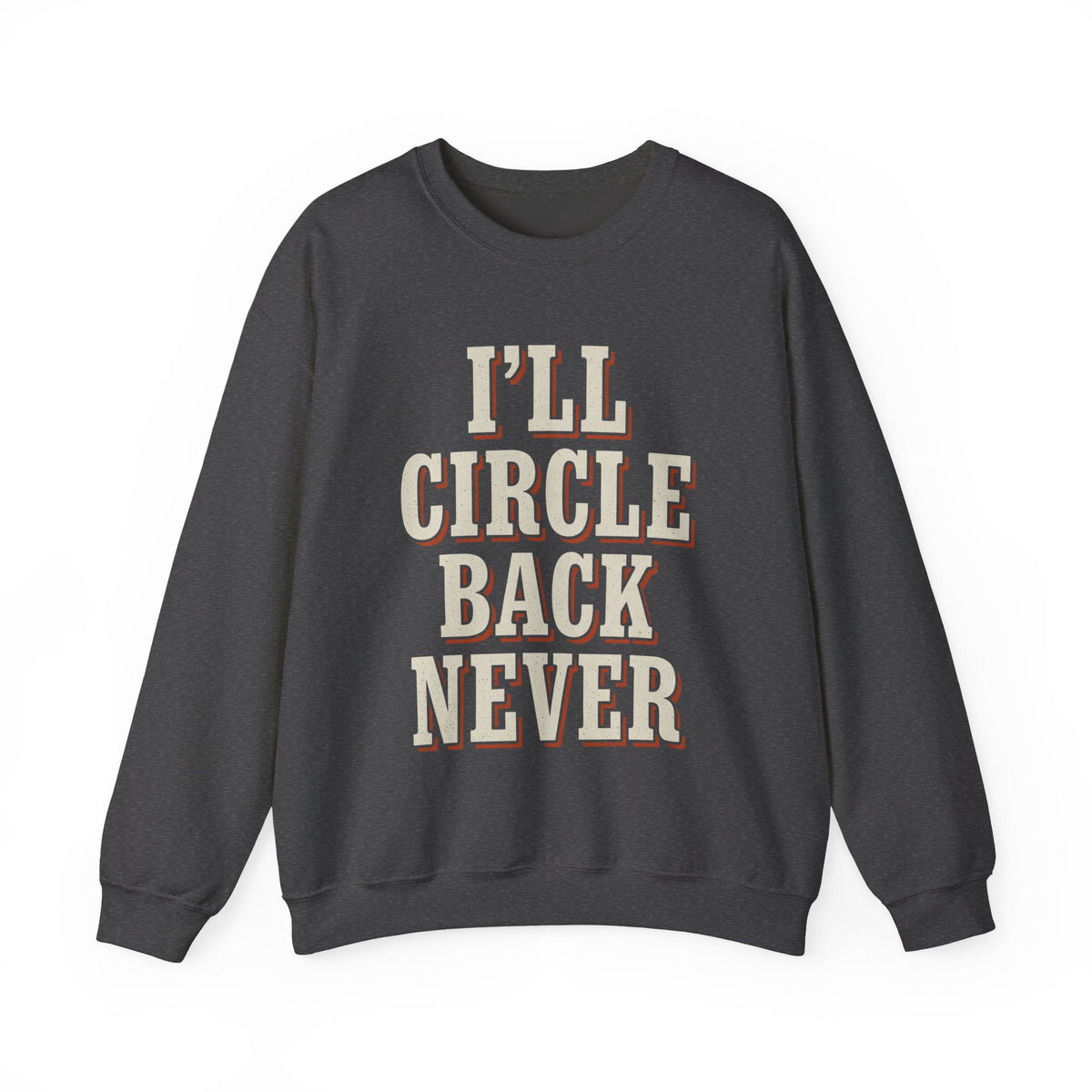 I'll Circle Back Never Sweatshirt