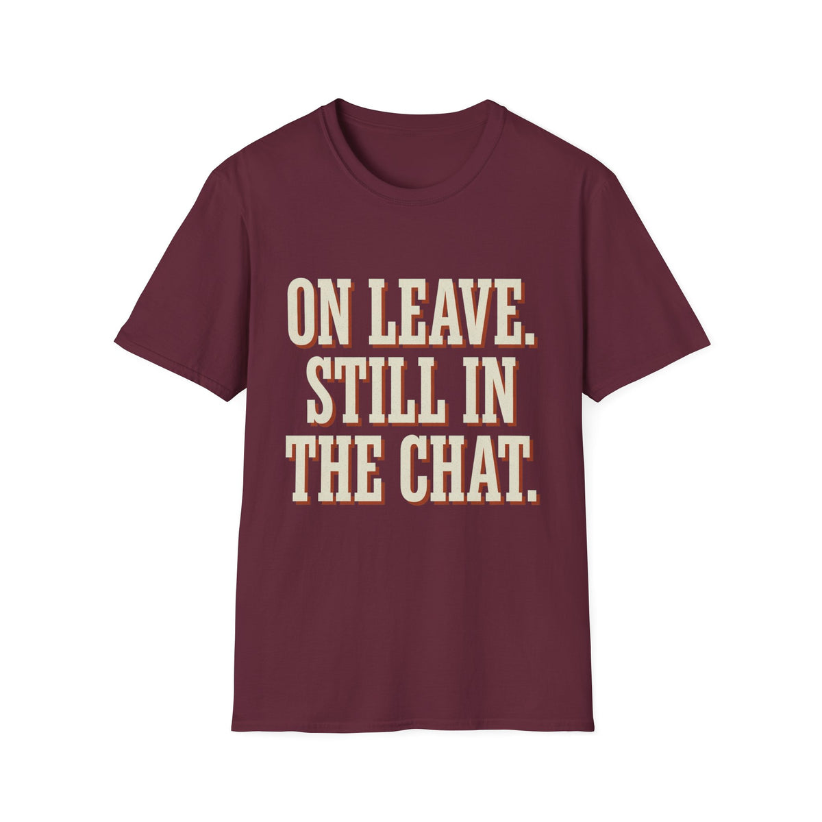 On Leave. Still In The Chat. T-Shirt