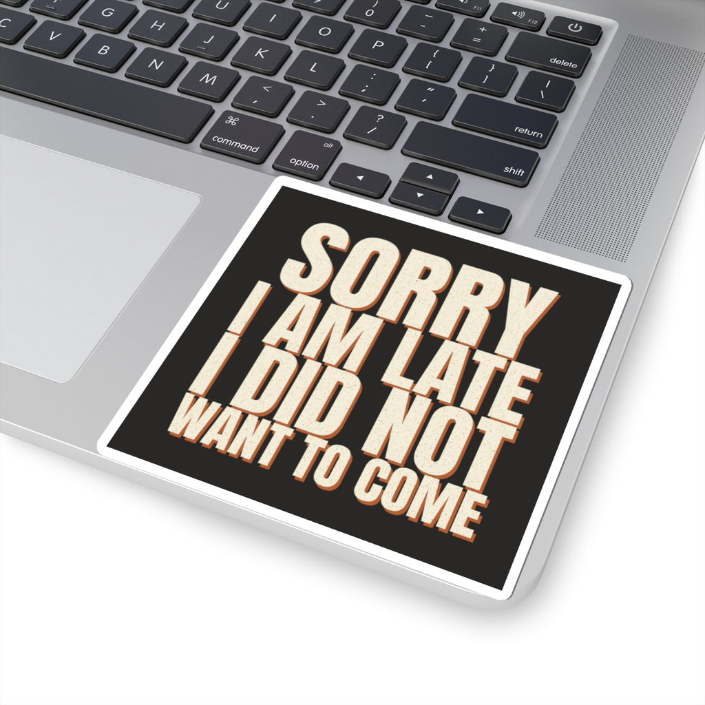 Sorry I Am Late I Did Not Want To Come Sticker