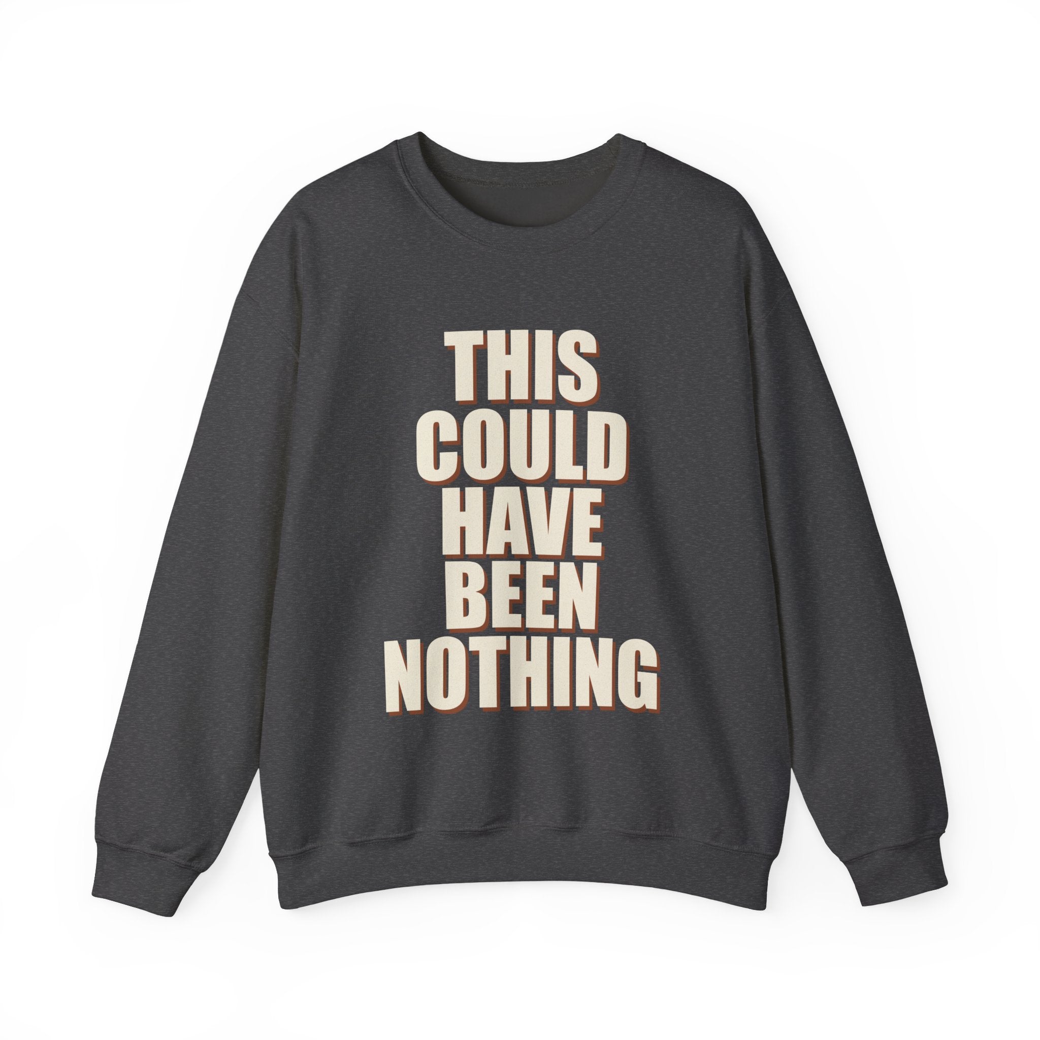 This Could Have Been Nothing Sweatshirt