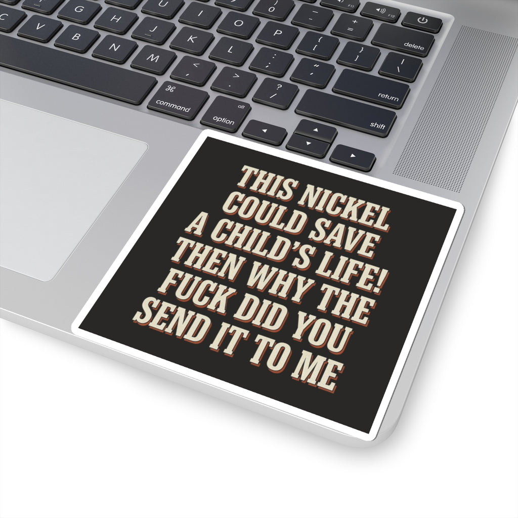 This Nickel Could Save A Child's Life! Then Why The Fuck Did You Send It To Me Sticker