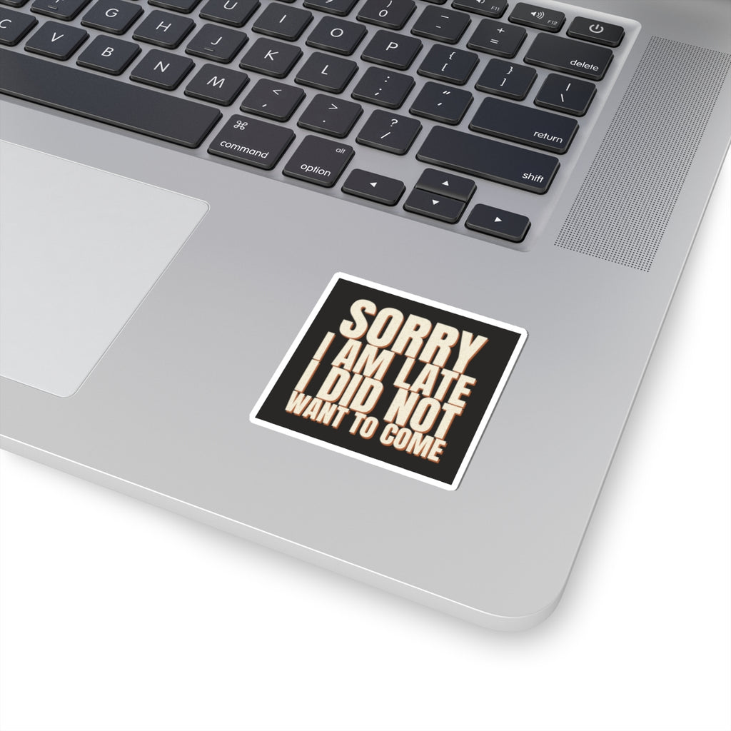 Sorry I Am Late I Did Not Want To Come Sticker