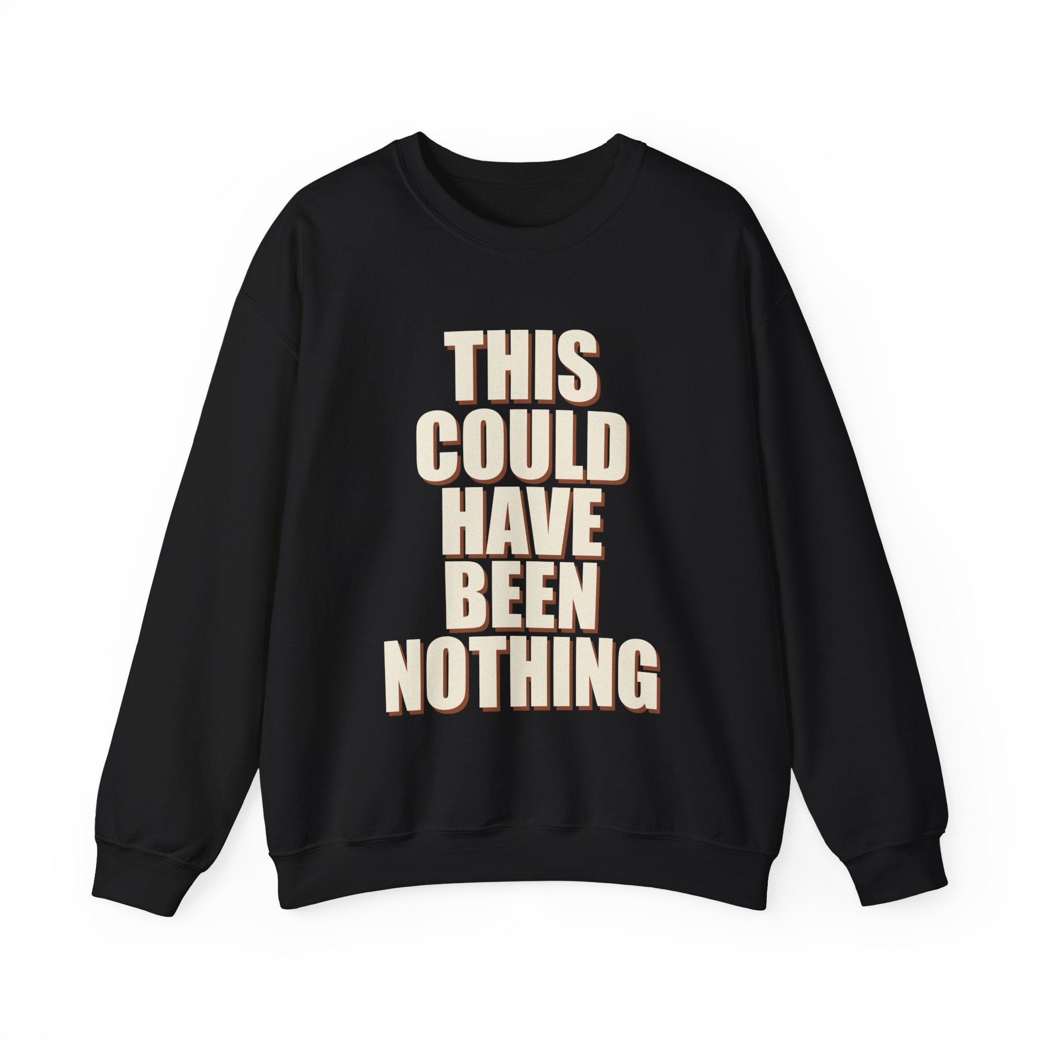 This Could Have Been Nothing Sweatshirt