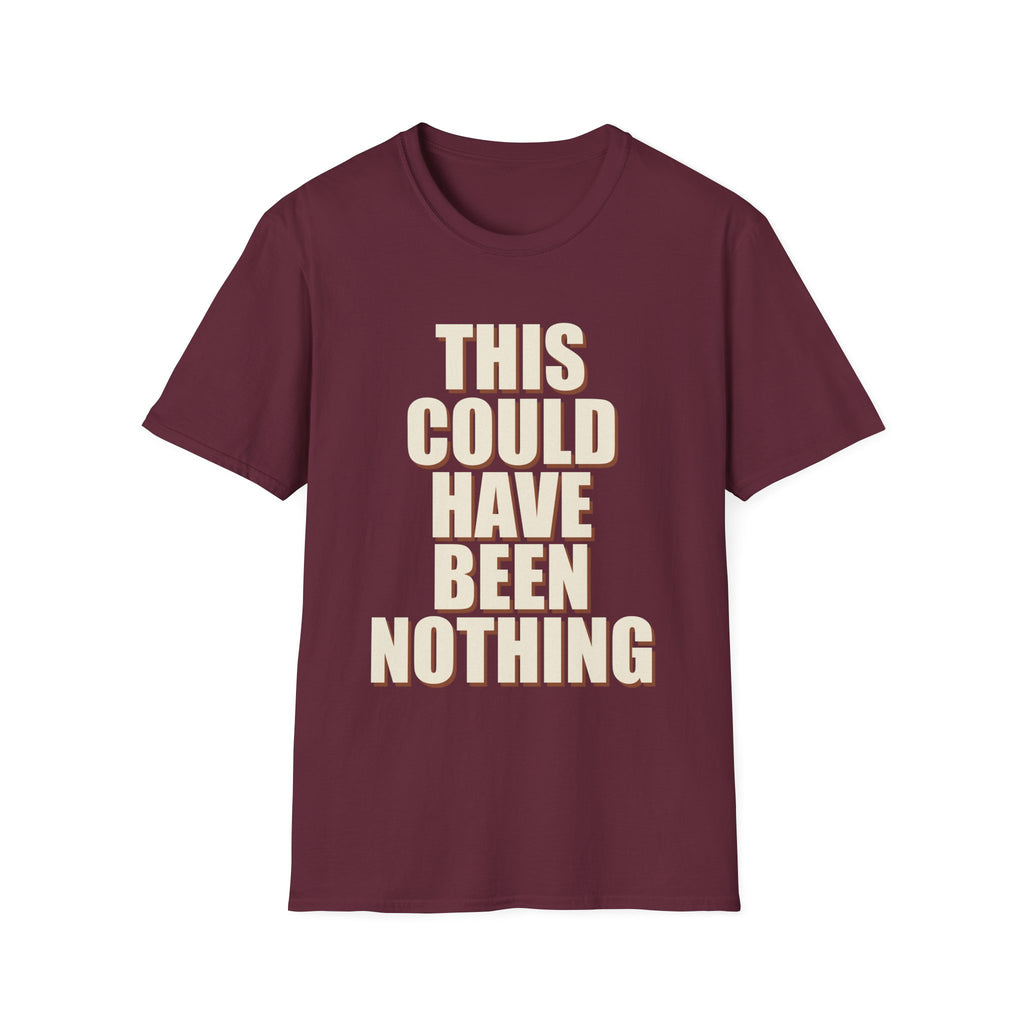 This Could Have Been Nothing T-Shirt