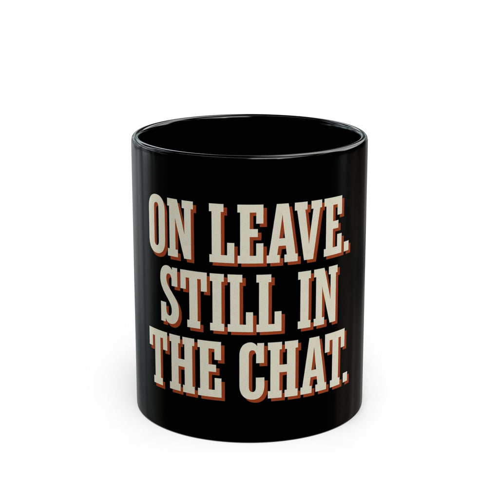 On Leave. Still In The Chat. Mug