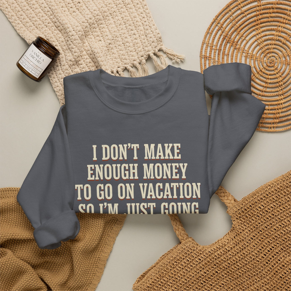 I Don't Make Enough Money To Go On Vacation So I'm Just Going To Get Drunk This Weekend Until I Don't Know Where I Am At Sweatshirt