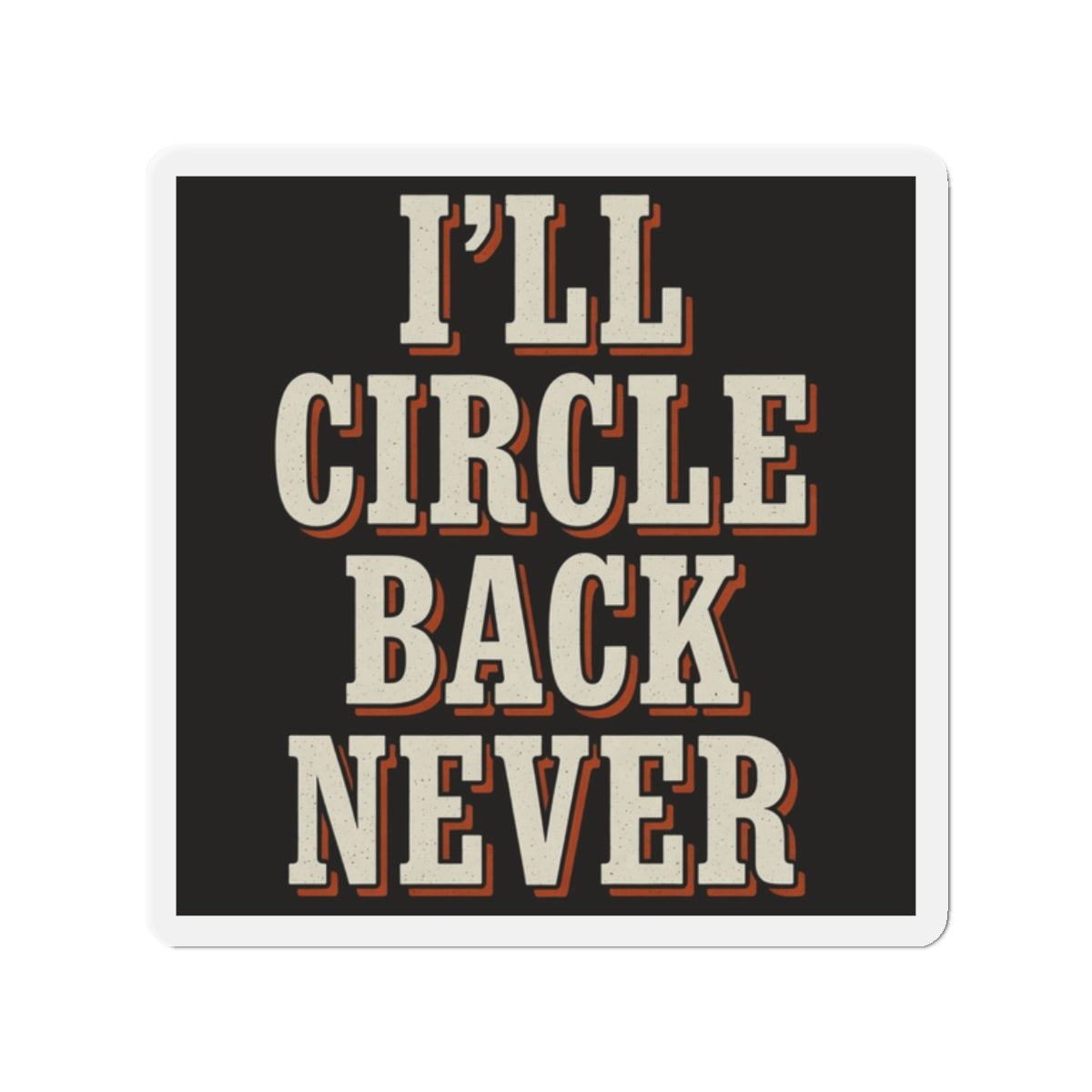 I'll Circle Back Never Magnet