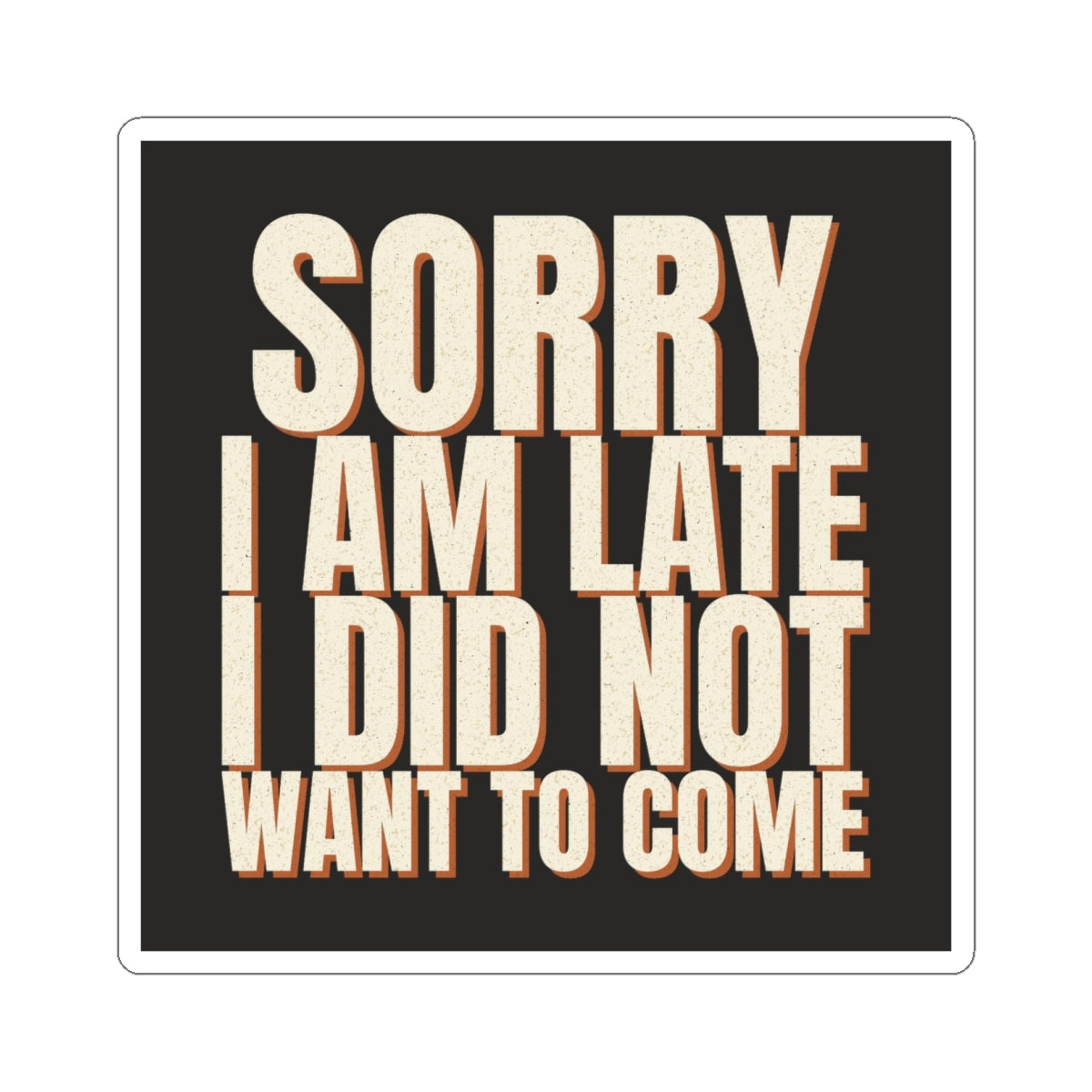Sorry I Am Late I Did Not Want To Come Sticker