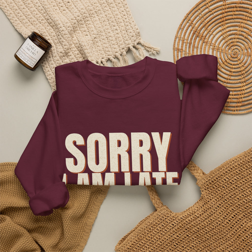 Sorry I Am Late I Did Not Want To Come Sweatshirt
