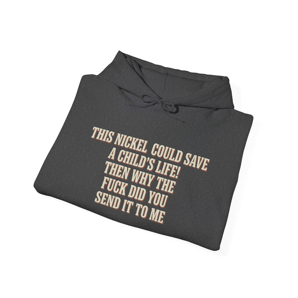 This Nickel Could Save A Child's Life! Then Why The Fuck Did You Send It To Me Hoodie