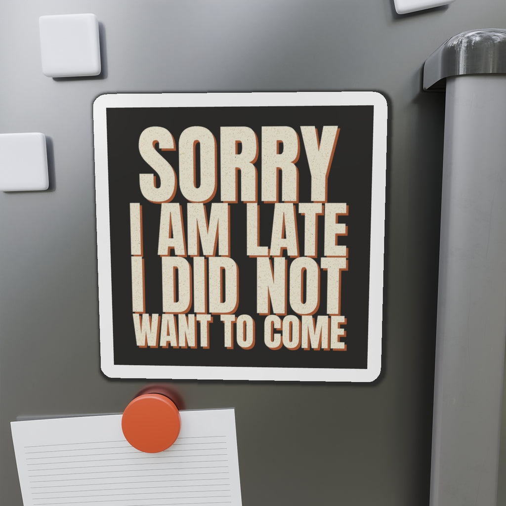 Sorry I Am Late I Did Not Want To Come Magnet