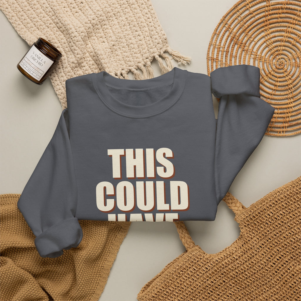 This Could Have Been Nothing Sweatshirt