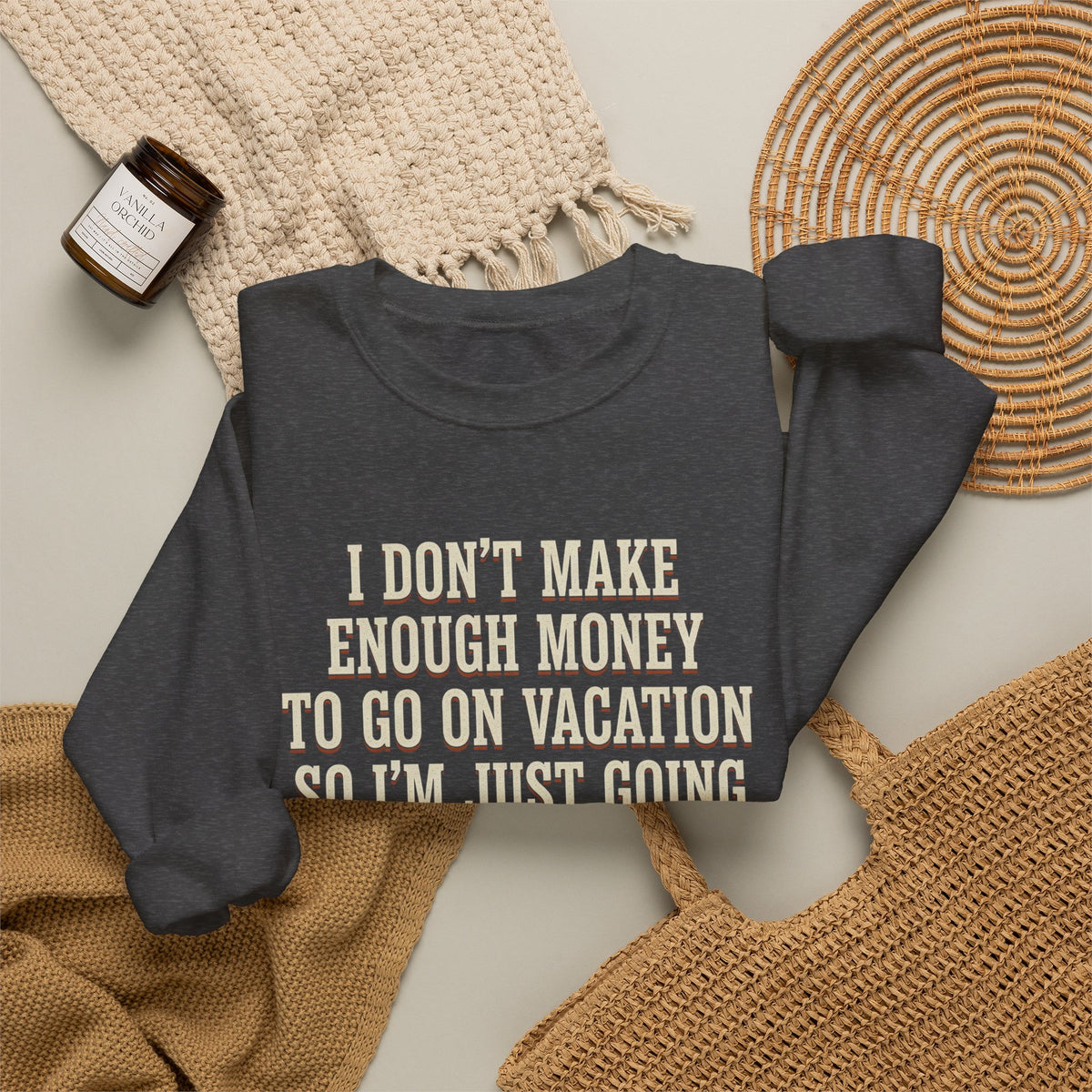 I Don't Make Enough Money To Go On Vacation So I'm Just Going To Get Drunk This Weekend Until I Don't Know Where I Am At Sweatshirt
