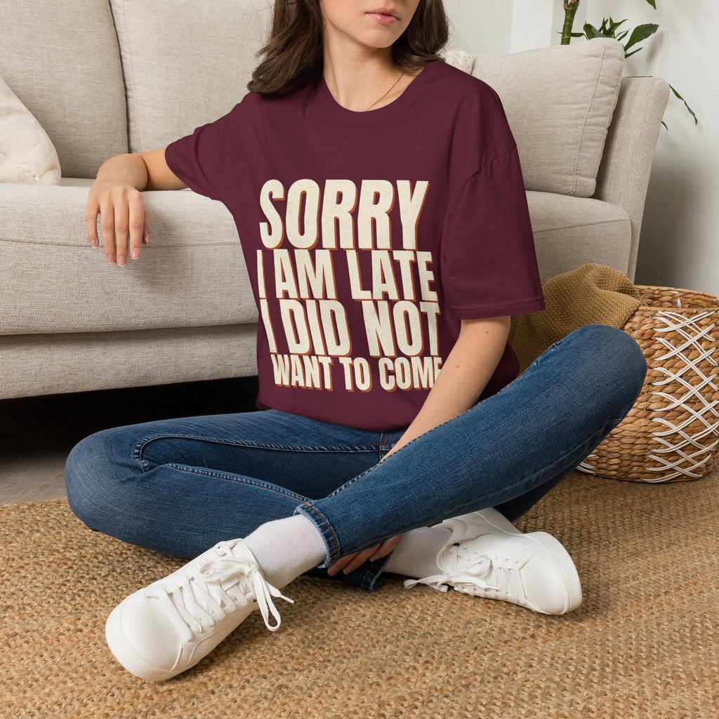 Sorry I Am Late I Did Not Want To Come T-Shirt