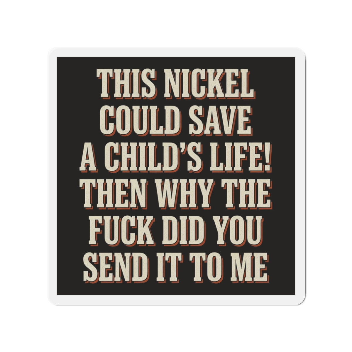 This Nickel Could Save A Child's Life! Then Why The Fuck Did You Send It To Me Magnet
