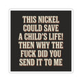 This Nickel Could Save A Child's Life! Then Why The Fuck Did You Send It To Me Sticker
