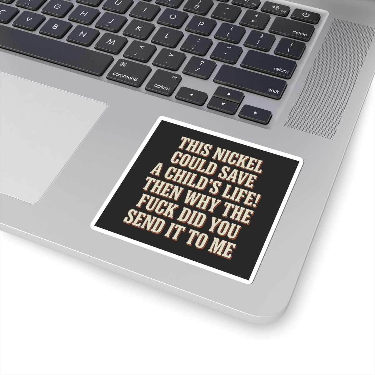 This Nickel Could Save A Child's Life! Then Why The Fuck Did You Send It To Me Sticker