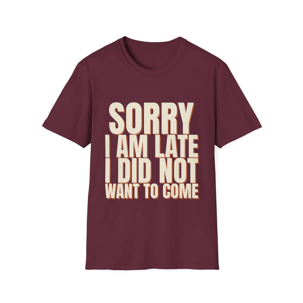Sorry I Am Late I Did Not Want To Come T-Shirt
