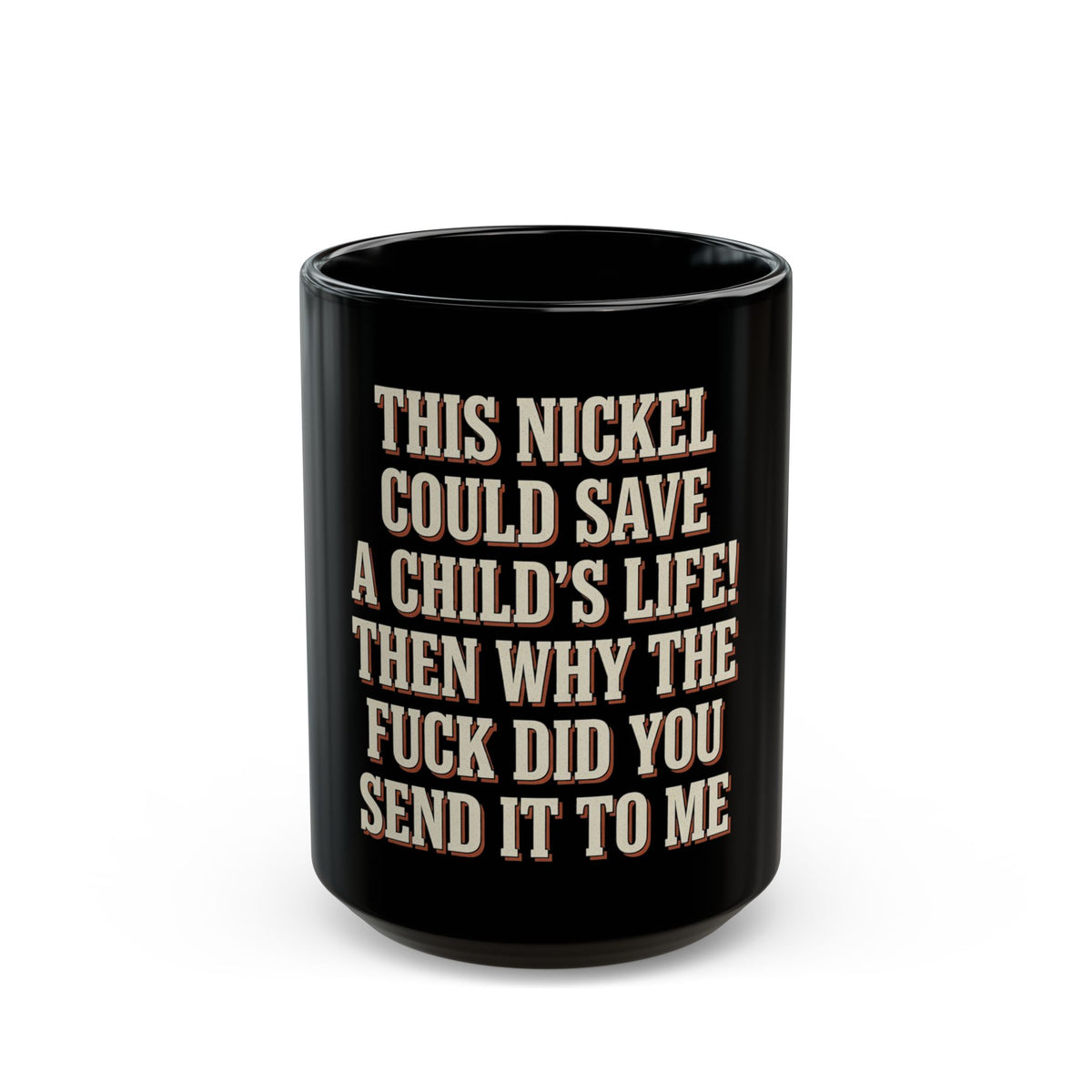 This Nickel Could Save A Child's Life! Then Why The Fuck Did You Send It To Me Mug