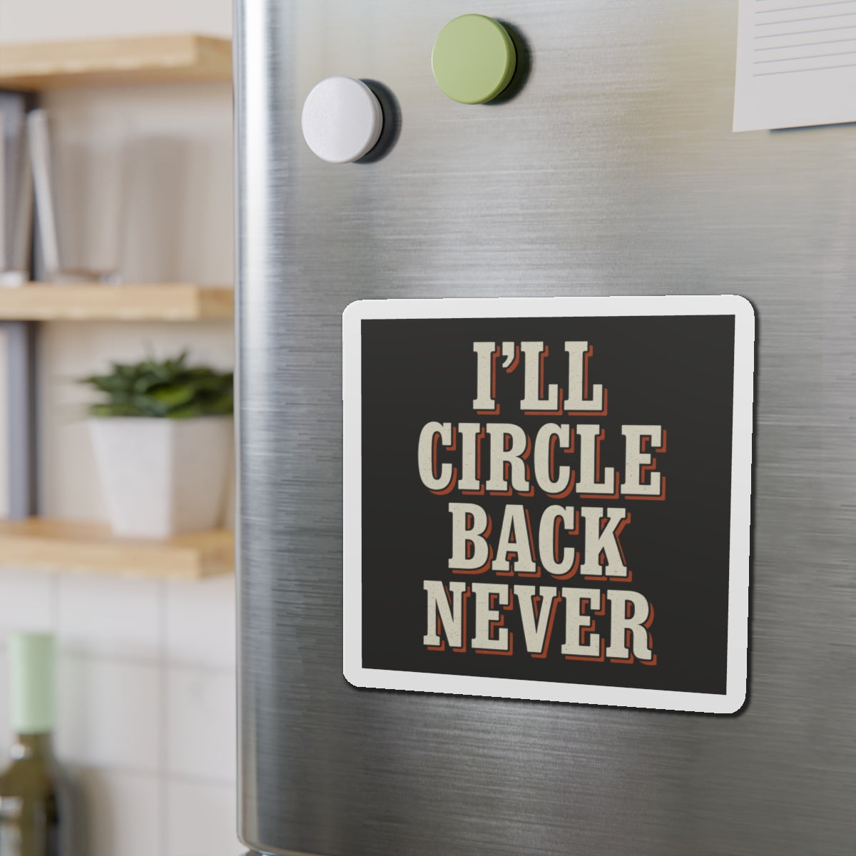 I'll Circle Back Never Magnet