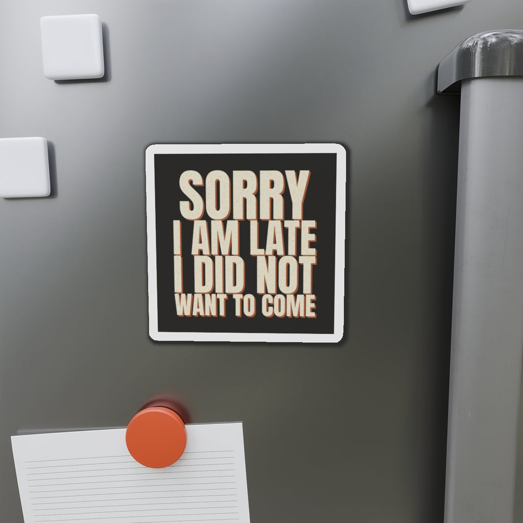 Sorry I Am Late I Did Not Want To Come Magnet