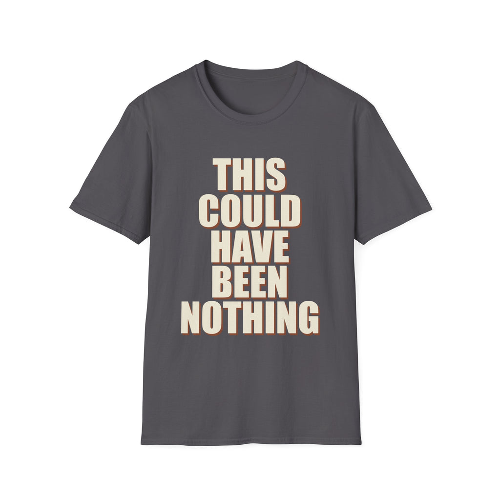 This Could Have Been Nothing T-Shirt