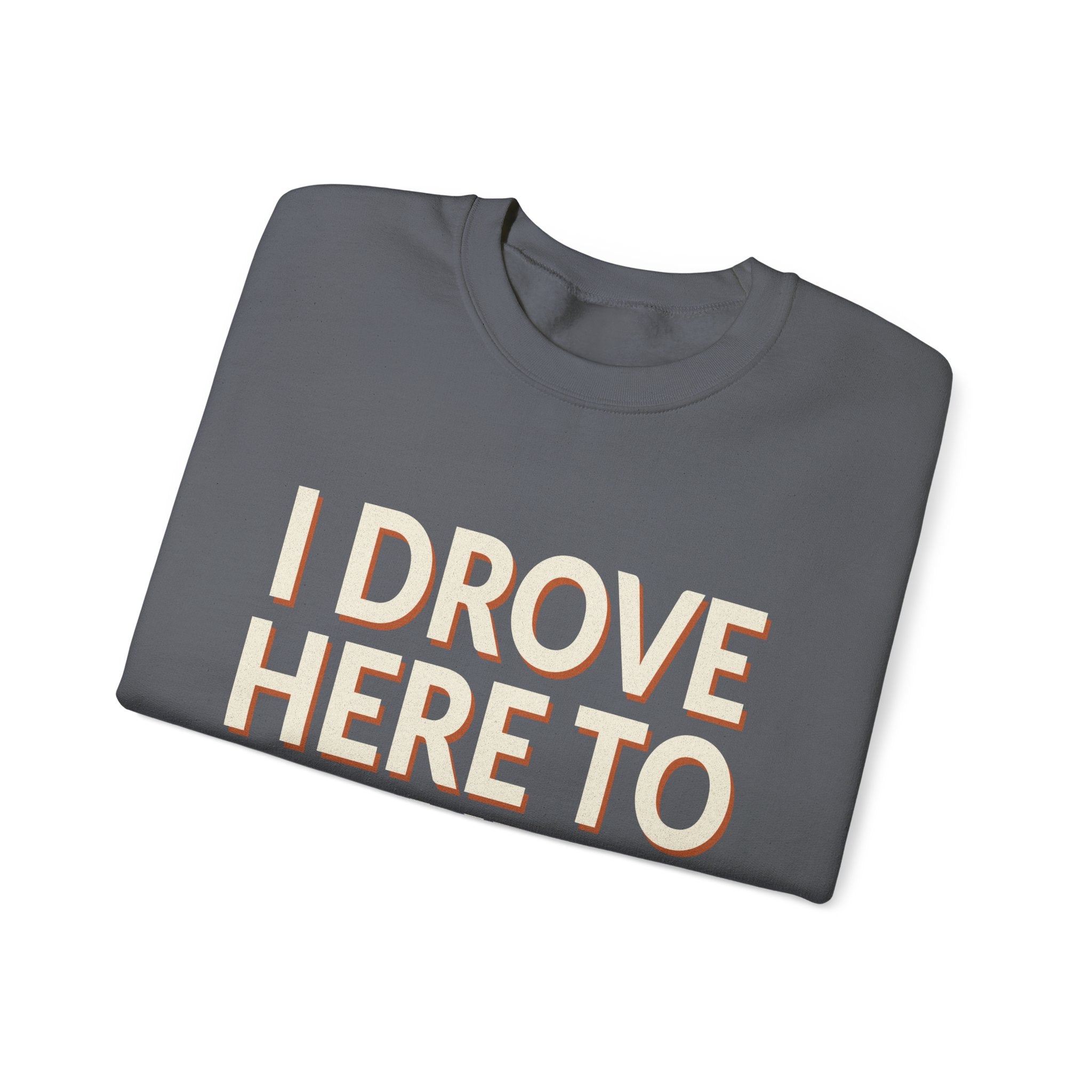 I Drove Here To Mute Sweatshirt