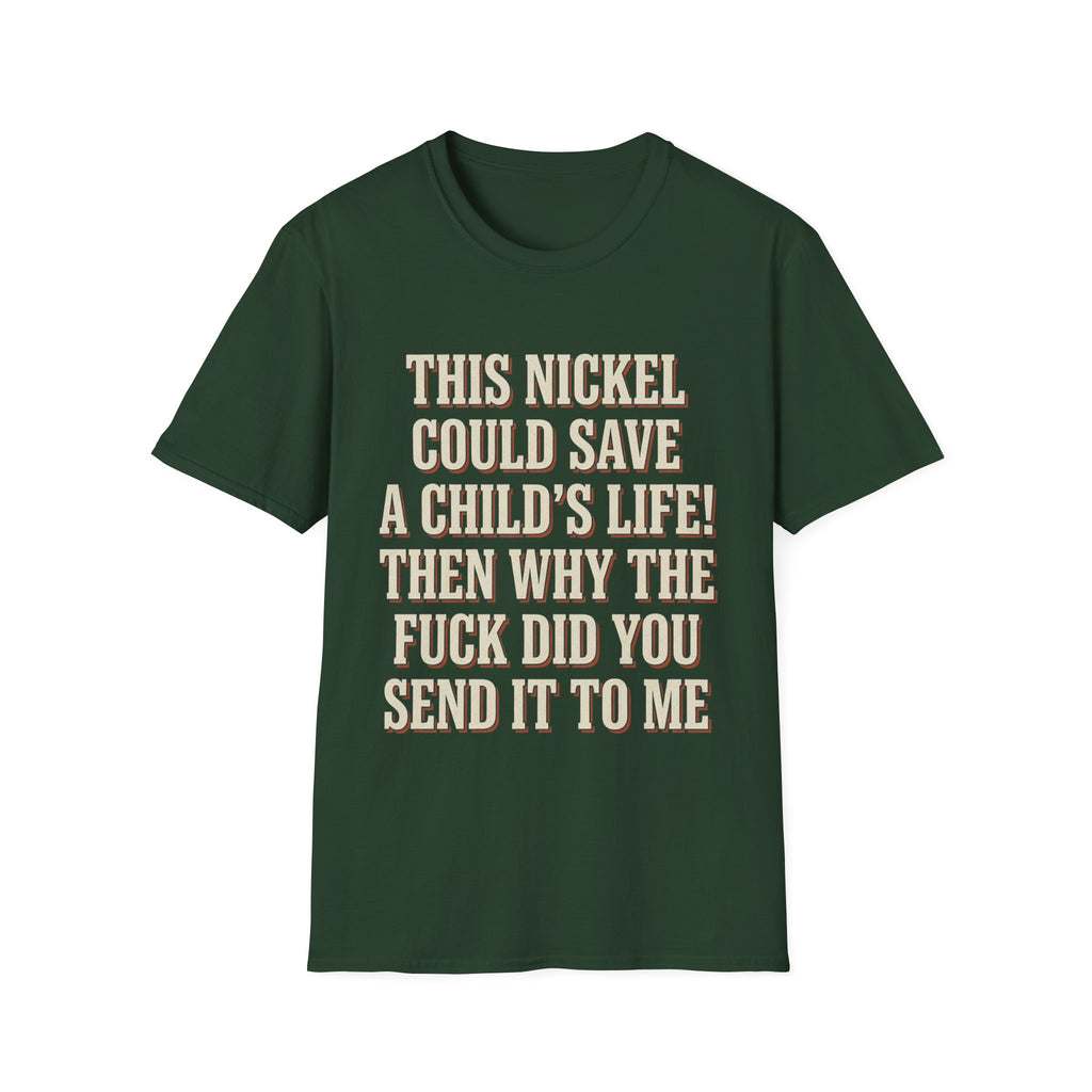 This Nickel Could Save A Child's Life! Then Why The Fuck Did You Send It To Me T-Shirt