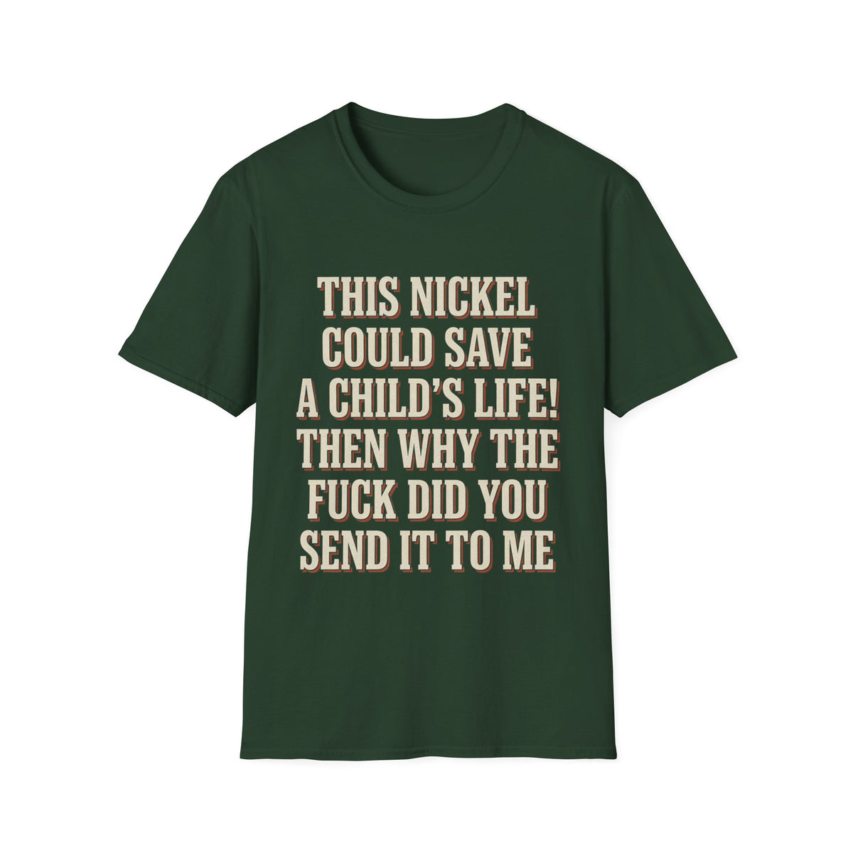This Nickel Could Save A Child's Life! Then Why The Fuck Did You Send It To Me T-Shirt