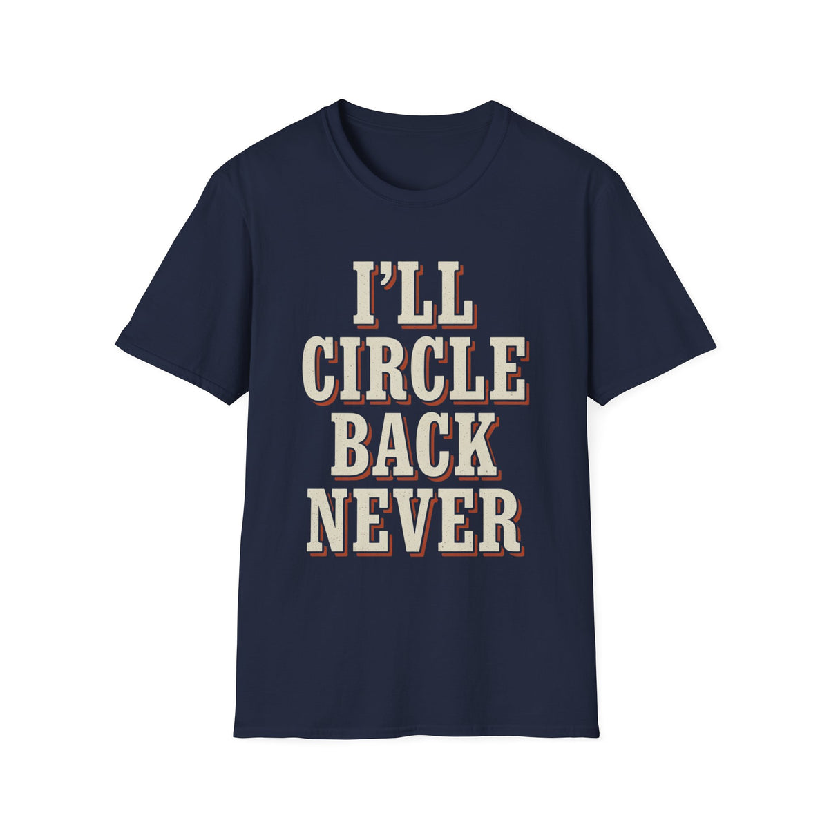 I'll Circle Back Never T-Shirt