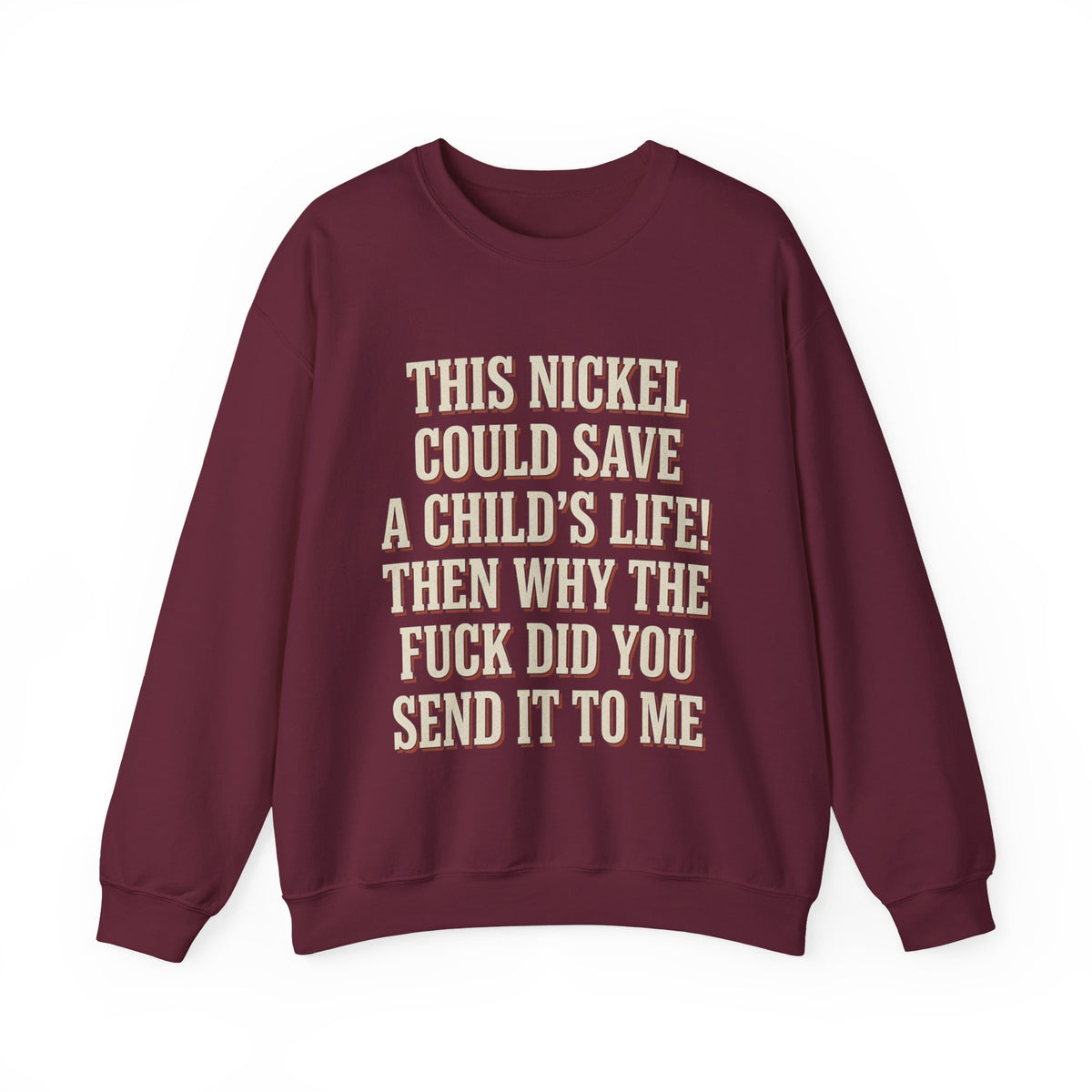 This Nickel Could Save A Child's Life! Then Why The Fuck Did You Send It To Me Sweatshirt