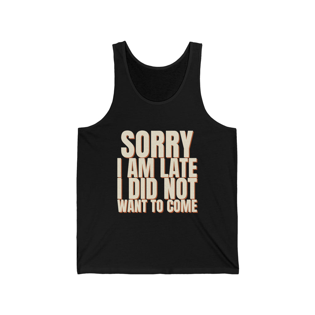 Sorry I Am Late I Did Not Want To Come Tank Top