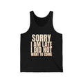 Sorry I Am Late I Did Not Want To Come Tank Top